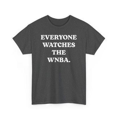 Everyone Watches The WNBA Shirt