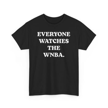 Everyone Watches The WNBA Shirt