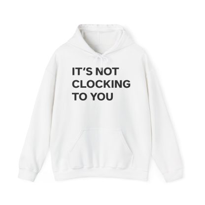 It's Not Clocking To You Hoodie