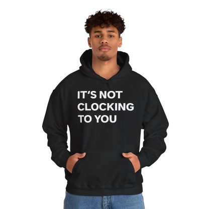 It's Not Clocking To You Hoodie