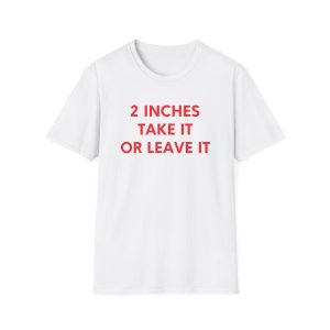 2 Inches Take It or Leave It  Shirt