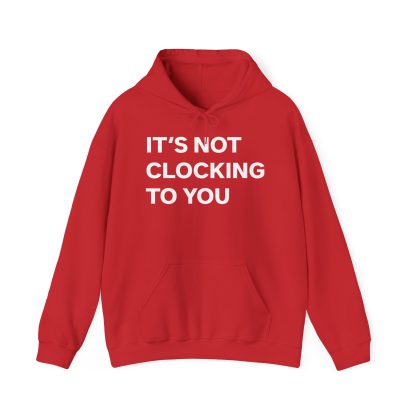 It's Not Clocking To You Hoodie
