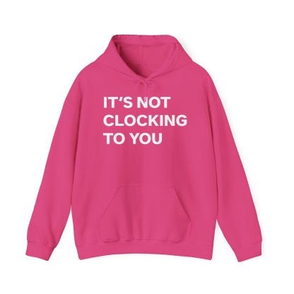 It's Not Clocking To You Hoodie