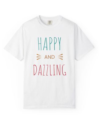 Happy and Dazzling Unisex Garment-Dyed T-shirt, Casual Wear, Gift for Friends, Birthday Present, Positive Vibes Apparel