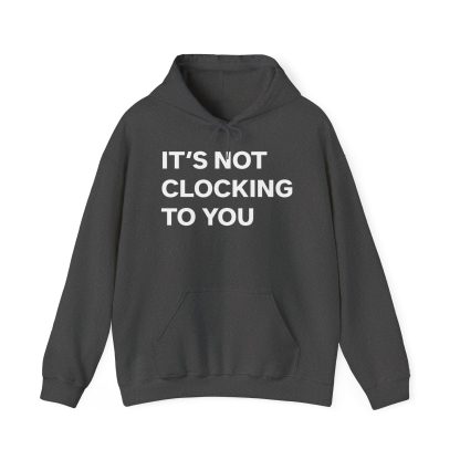 It's Not Clocking To You Hoodie
