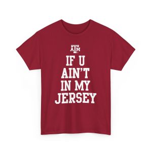 Aggie Football If You Ain’t In My Jersey Shirt