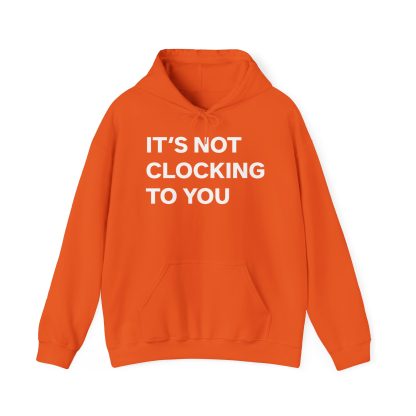 It's Not Clocking To You Hoodie