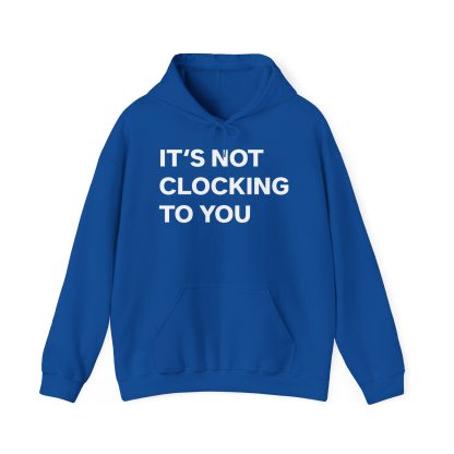It's Not Clocking To You Hoodie