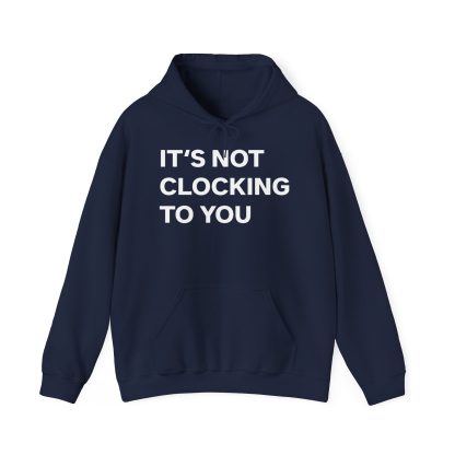 It's Not Clocking To You Hoodie