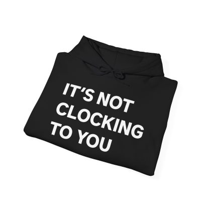 It's Not Clocking To You Hoodie