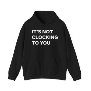 It's Not Clocking To You Hoodie