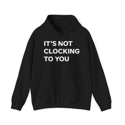 It's Not Clocking To You Hoodie
