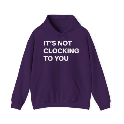 It's Not Clocking To You Hoodie