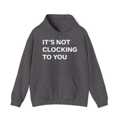It's Not Clocking To You Hoodie