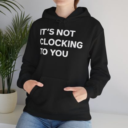 It's Not Clocking To You Hoodie