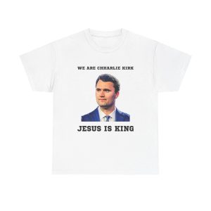 We Are Charlie Kirk Jesus Is King Shirt