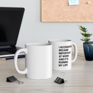 I Accidentally Became Important At Work And It's Ruining My Life Mug