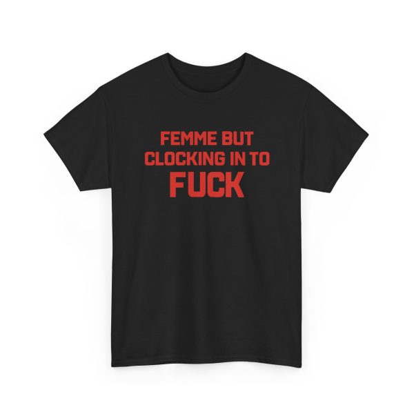 Femme But Clocking In To Fuck Shirt
