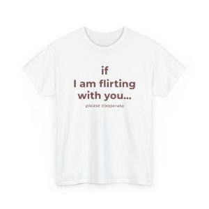 If I Am Flirting With You Please Cooperate T Shirt