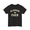 Glasgow As Fuck T Shirt