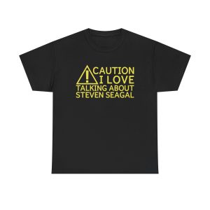 Caution I Love Talking About Steven Seagal Shirt