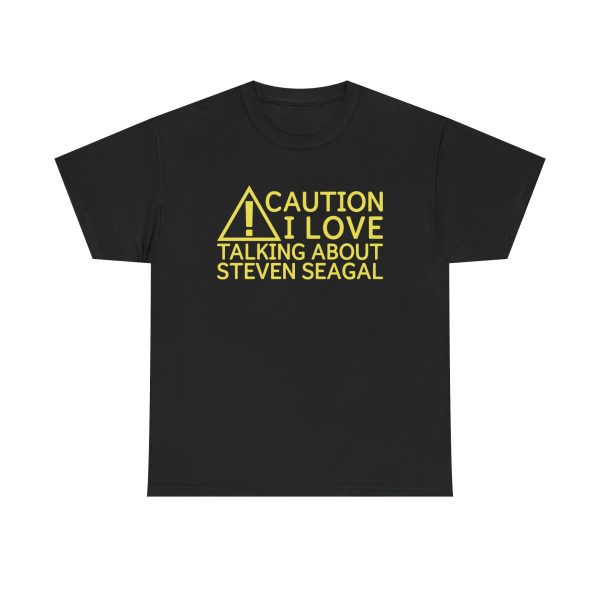 Caution I Love Talking About Steven Seagal Shirt