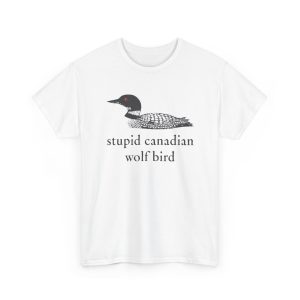 Stupid Canadian Wolf Bird T Shirt