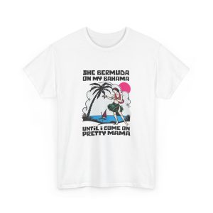 She Bermuda On My Bahama Until I Come On Pretty Mama Alt Shirt