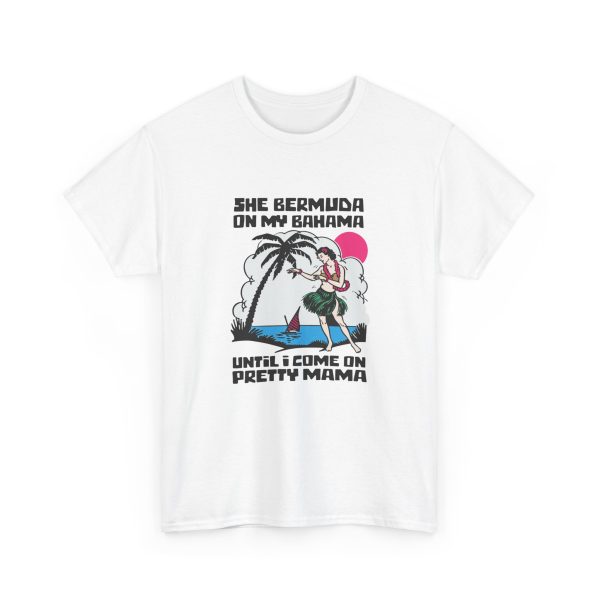 She Bermuda On My Bahama Until I Come On Pretty Mama Alt Shirt