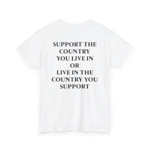 Support The Country You Live In Or Live In The Country You Support T Shirt