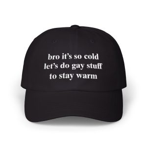 Bro It's So Cold Let's Do Gay Stuff To Stay Warm Hat