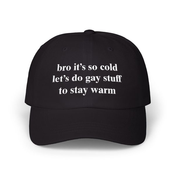 Bro It's So Cold Let's Do Gay Stuff To Stay Warm Hat