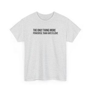 The Only Thing More Powerful Than Hate is Love T-Shirt