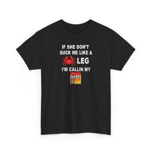 If She Don't Suck Me Like A Leg I'm Callin My Shirt