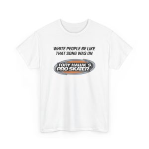 White People Be Like That Song Was On That Video Game Shirt