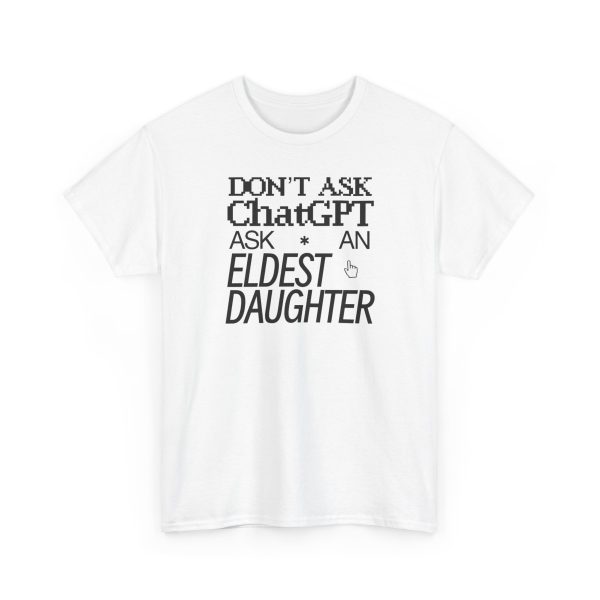 Don't Ask Chat GPT Ask An Eldest Daughter Shirt