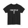 I Think She's Gay Shirt