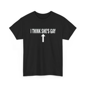 I Think She's Gay Shirt