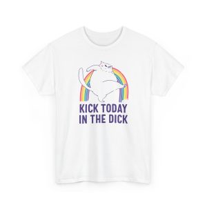 Kick Today In The Dick Shirt