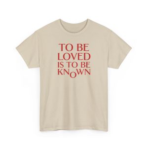 To Be Loved Is to Be Known Shirt