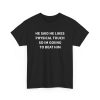 He Said He Likes Physical Touch So Im Going To Beat Him Shirt