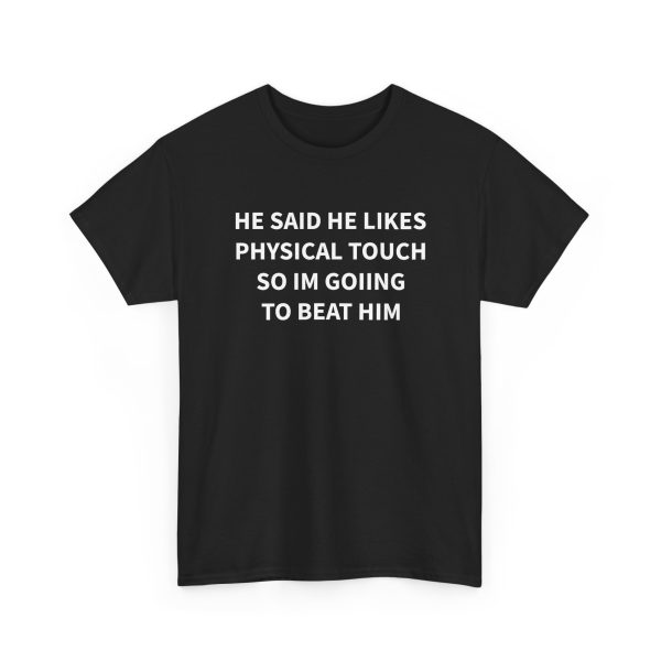 He Said He Likes Physical Touch So Im Going To Beat Him Shirt