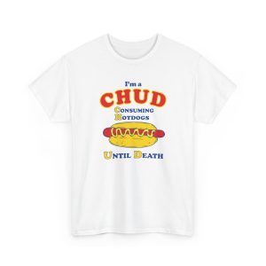 I'm A Chud Consuming Hot Dogs Until Death Shirt