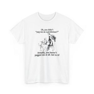 Oh you didn't peg me as a gentleman Actually you haven't pegged me at all Shirt