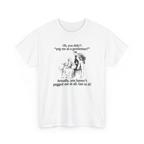 Oh you didn't peg me as a gentleman Actually you haven't pegged me at all Shirt