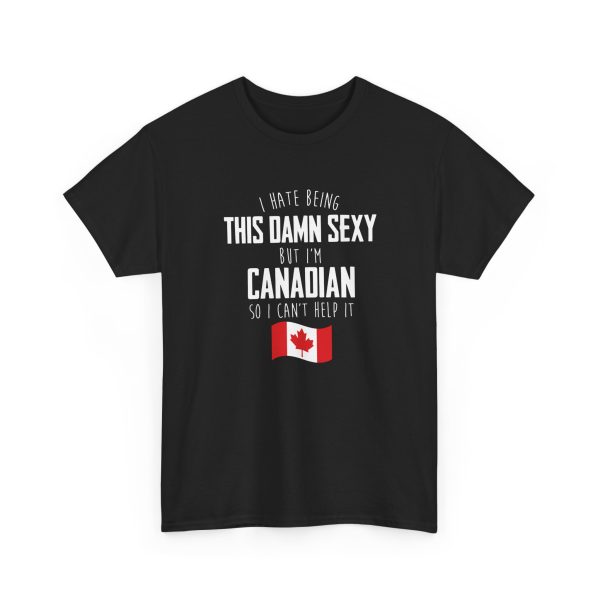 I Hate Being This Damn Sexy But I'm Canadian So I Can't Help It Shirt
