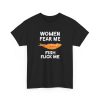 Women Fear Me Fish Fuck Me Shirt