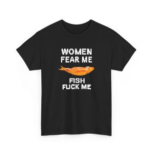 Women Fear Me Fish Fuck Me Shirt