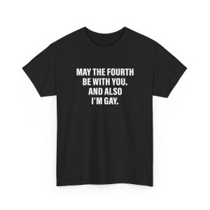 May The Fourth Be With You And Also I'm Gay Shirt
