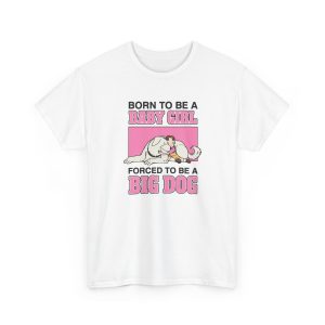 Born To Be A Baby Girl Forced To Be A Big Dog Shirt